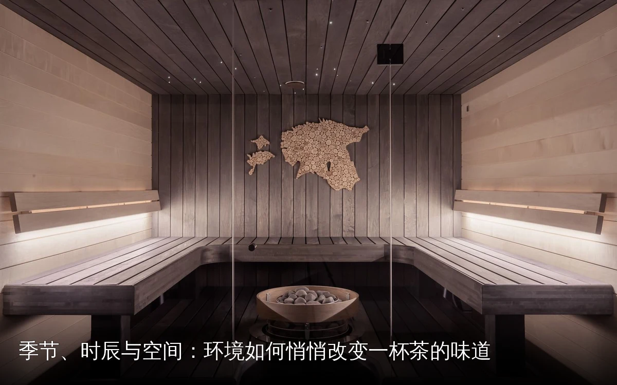 季节、时辰与空间：环境如何悄悄改变一杯茶的味道